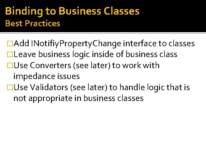 Binding to Business Classes Best Practices �Add INotifiy. Property. Change interface to classes �Leave