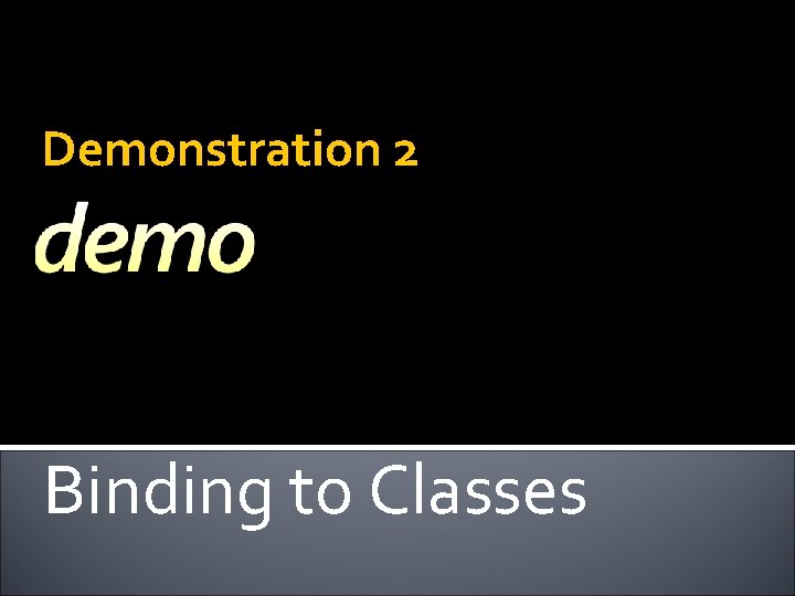 Demonstration 2 Binding to Classes 