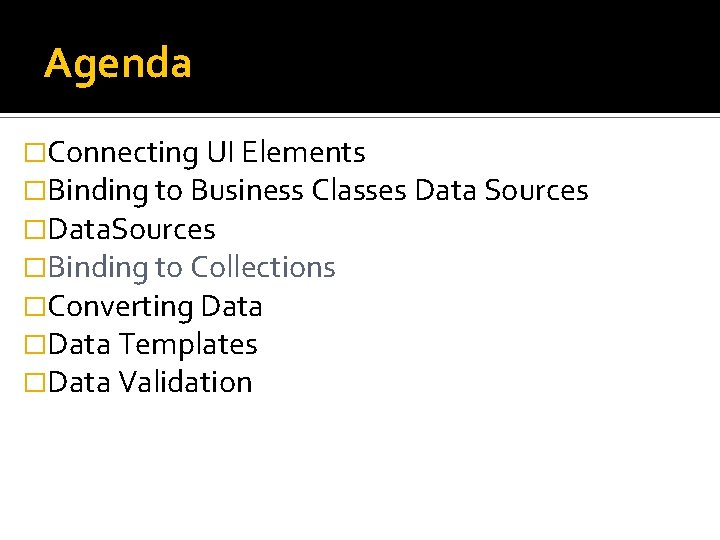 Agenda �Connecting UI Elements �Binding to Business Classes Data Sources �Data. Sources �Binding to