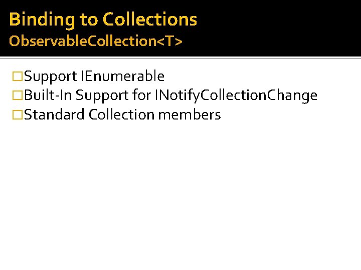 Binding to Collections Observable. Collection<T> �Support IEnumerable �Built-In Support for INotify. Collection. Change �Standard