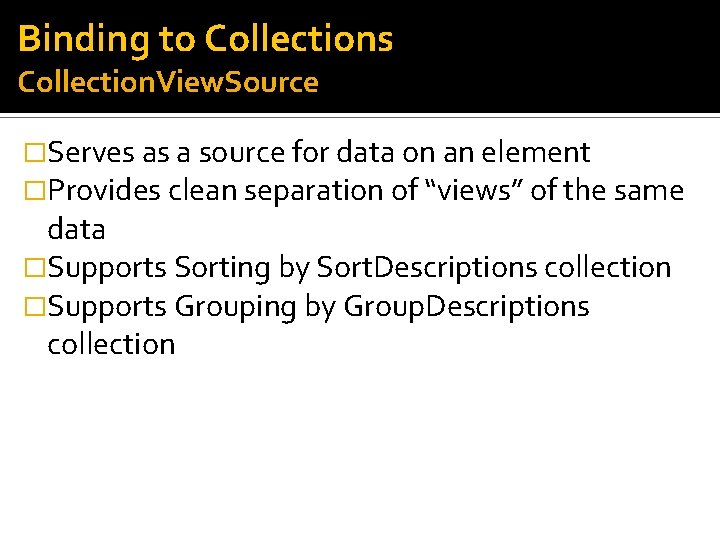 Binding to Collections Collection. View. Source �Serves as a source for data on an