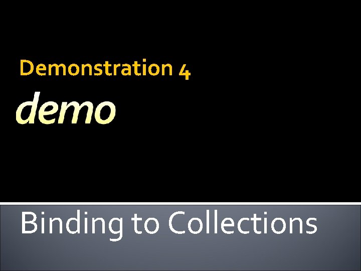 Demonstration 4 Binding to Collections 
