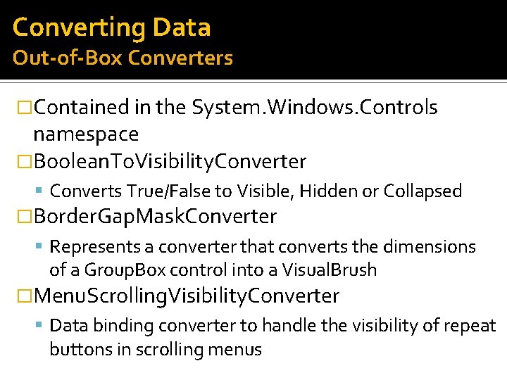 Converting Data Out-of-Box Converters �Contained in the System. Windows. Controls namespace �Boolean. To. Visibility.