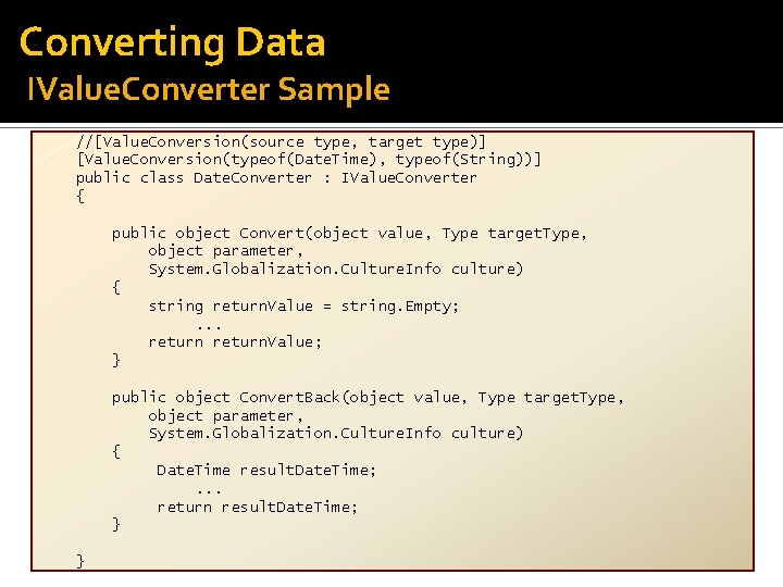 Converting Data IValue. Converter Sample //[Value. Conversion(source type, target type)] [Value. Conversion(typeof(Date. Time), typeof(String))]