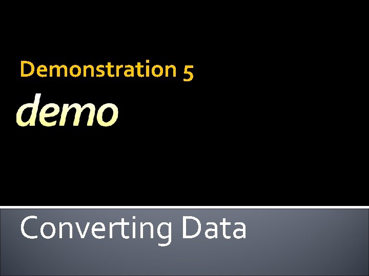 Demonstration 5 Converting Data 