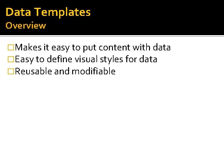 Data Templates Overview �Makes it easy to put content with data �Easy to define