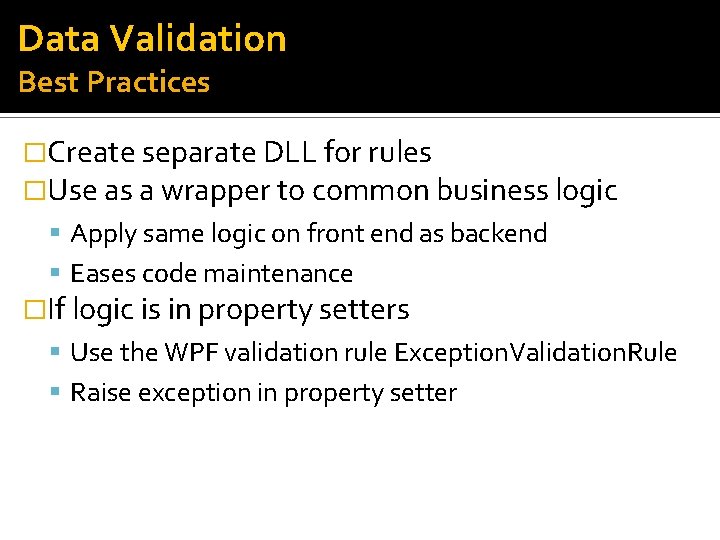 Data Validation Best Practices �Create separate DLL for rules �Use as a wrapper to