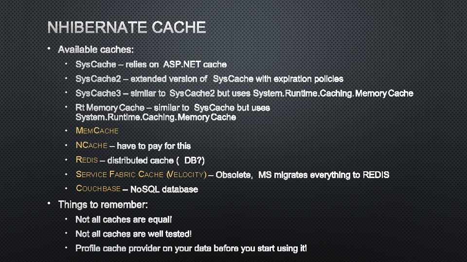 NHIBERNATE CACHE • AVAILABLE CACHES: • SYSCACHE – RELIES ONASP. NET CACHE • SYSCACHE