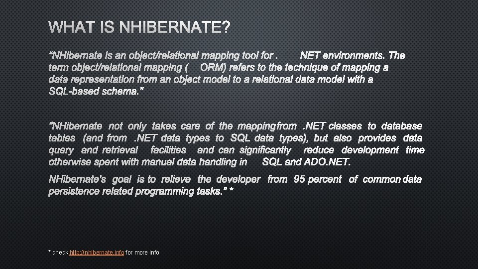 WHAT IS NHIBERNATE? “NHIBERNATE IS AN OBJECT/RELATIONAL MAPPING TOOL FOR NET. ENVIRONMENTS. THE TERM