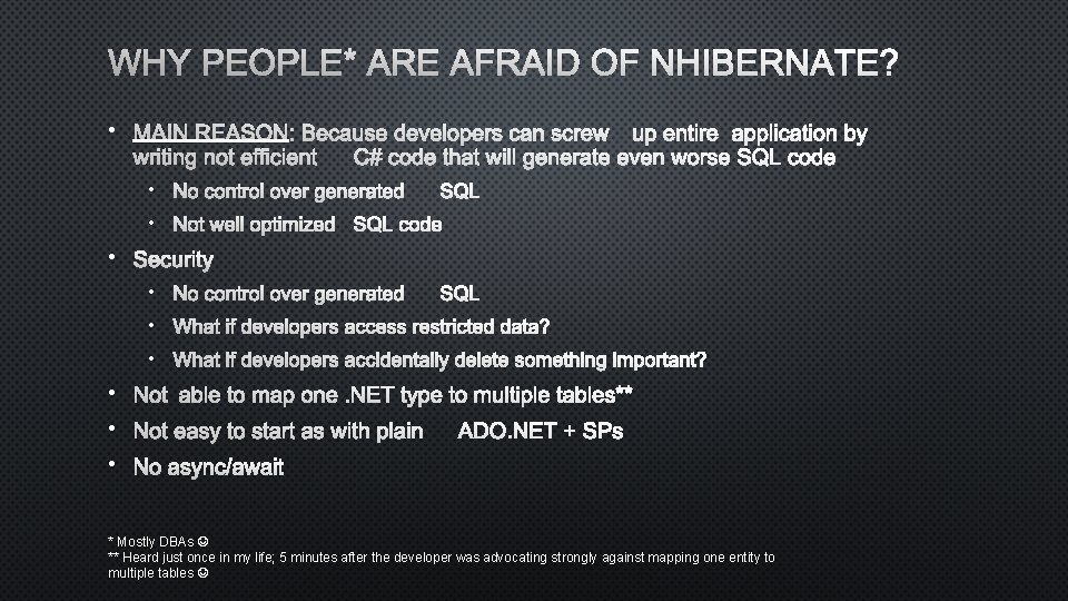 WHY PEOPLE* ARE AFRAID OF NHIBERNATE? • MAIN REASON: BECAUSE DEVELOPERS CAN SCREW UP
