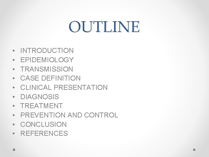 OUTLINE • • • INTRODUCTION EPIDEMIOLOGY TRANSMISSION CASE DEFINITION CLINICAL PRESENTATION DIAGNOSIS TREATMENT PREVENTION