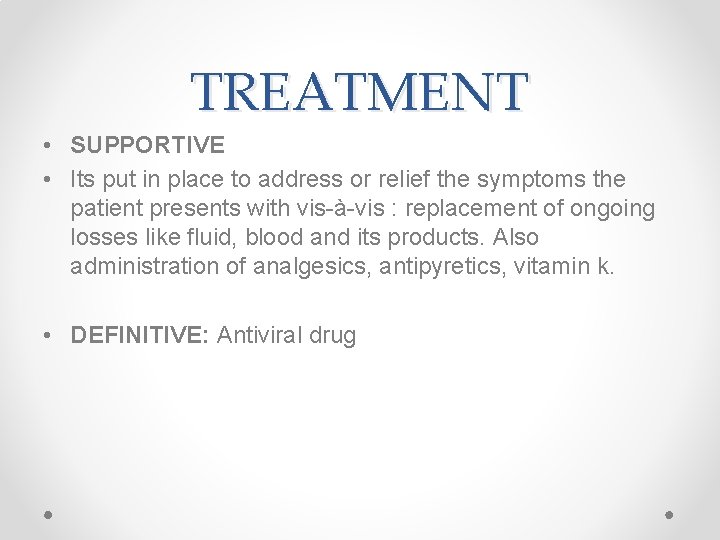 TREATMENT • SUPPORTIVE • Its put in place to address or relief the symptoms