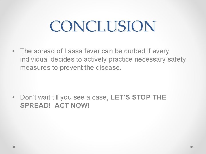 CONCLUSION • The spread of Lassa fever can be curbed if every individual decides