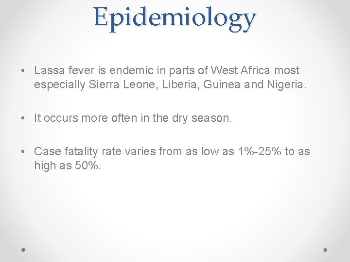 Epidemiology • Lassa fever is endemic in parts of West Africa most especially Sierra