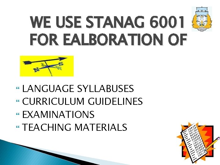 WE USE STANAG 6001 FOR EALBORATION OF LANGUAGE SYLLABUSES CURRICULUM GUIDELINES EXAMINATIONS TEACHING MATERIALS