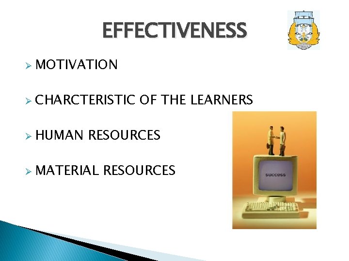 EFFECTIVENESS Ø MOTIVATION Ø CHARCTERISTIC Ø HUMAN OF THE LEARNERS RESOURCES Ø MATERIAL RESOURCES