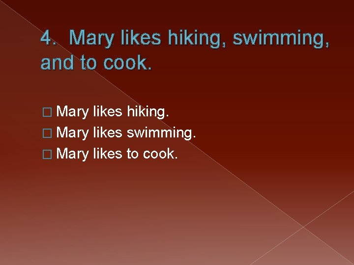 4. Mary likes hiking, swimming, and to cook. � Mary likes hiking. � Mary