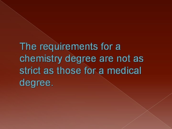 The requirements for a chemistry degree are not as strict as those for a