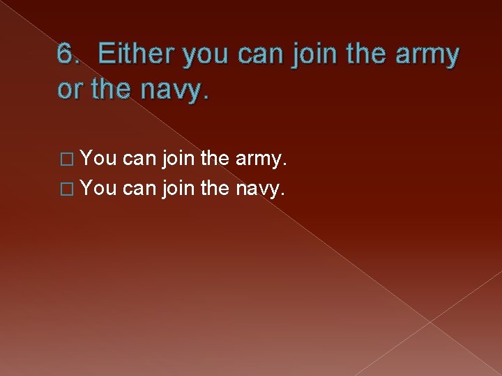 6. Either you can join the army or the navy. � You can join