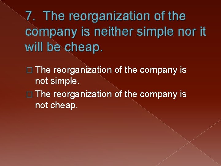 7. The reorganization of the company is neither simple nor it will be cheap.