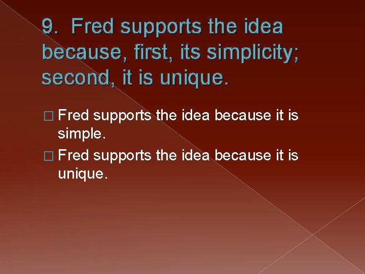 9. Fred supports the idea because, first, its simplicity; second, it is unique. �