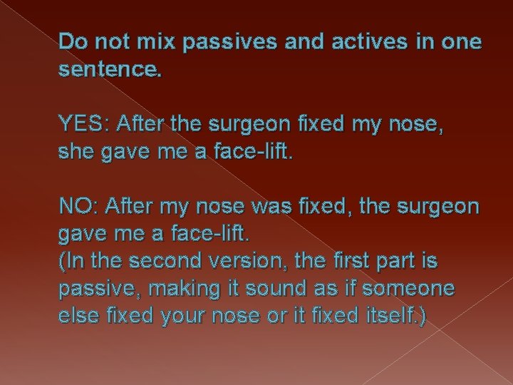 Do not mix passives and actives in one sentence. YES: After the surgeon fixed