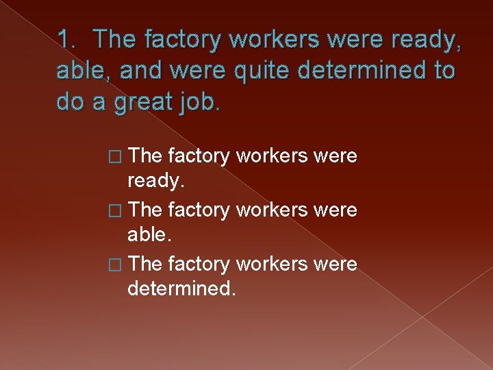 1. The factory workers were ready, able, and were quite determined to do a
