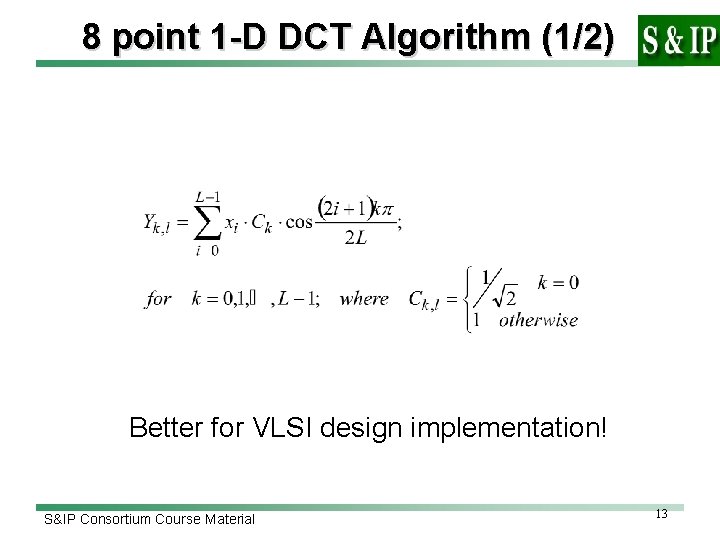 8 point 1 -D DCT Algorithm (1/2) Better for VLSI design implementation! S&IP Consortium