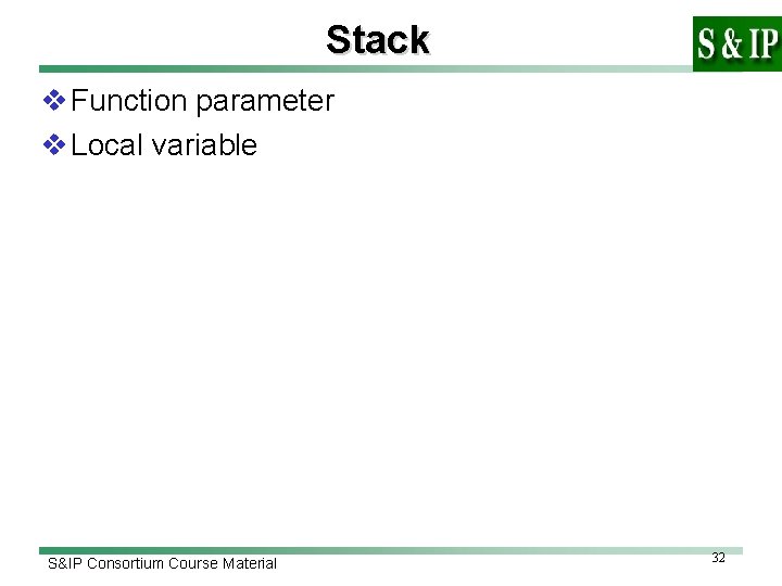 Stack v Function parameter v Local variable S&IP Consortium Course Material 32 