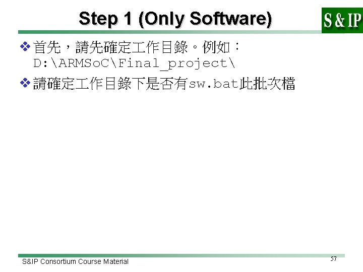 Step 1 (Only Software) v 首先，請先確定 作目錄。例如： D: ARMSo. CFinal_project v 請確定 作目錄下是否有sw. bat此批次檔