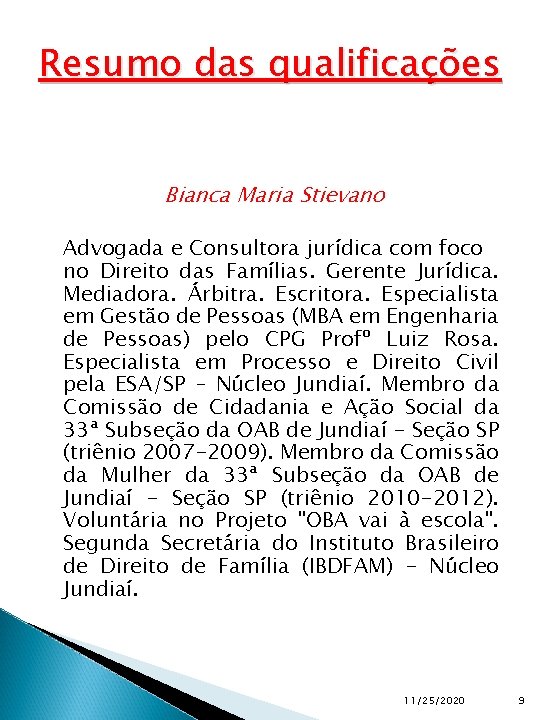 Resumo das qualificações Bianca Maria Stievano Advogada e Consultora jurídica com foco no Direito