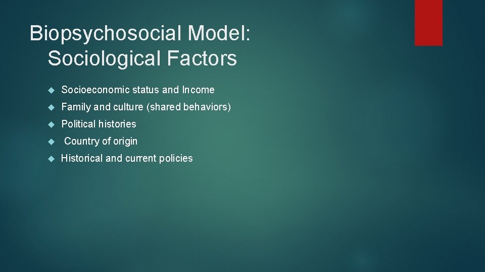 Biopsychosocial Model: Sociological Factors Socioeconomic status and Income Family and culture (shared behaviors) Political