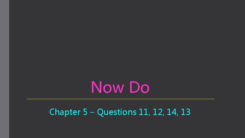 Now Do Chapter 5 – Questions 11, 12, 14, 13 