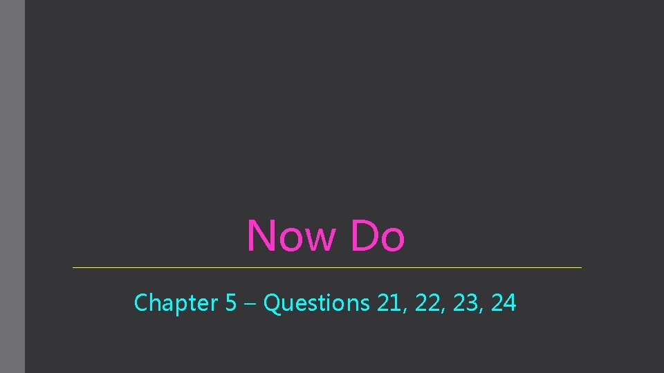 Now Do Chapter 5 – Questions 21, 22, 23, 24 