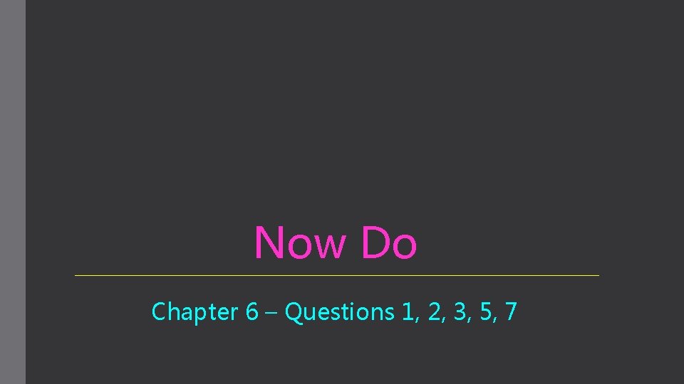 Now Do Chapter 6 – Questions 1, 2, 3, 5, 7 