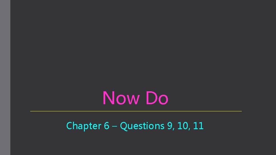 Now Do Chapter 6 – Questions 9, 10, 11 