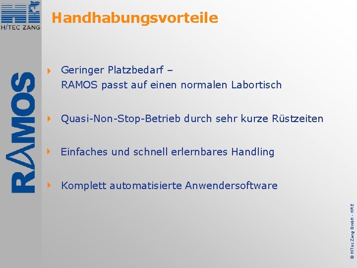 Handhabungsvorteile 4 Geringer Platzbedarf – RAMOS passt auf einen normalen Labortisch 4 Quasi-Non-Stop-Betrieb durch