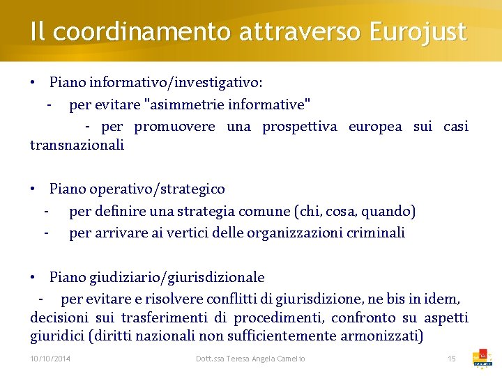 Il coordinamento attraverso Eurojust • Piano informativo/investigativo: - per evitare "asimmetrie informative" - per