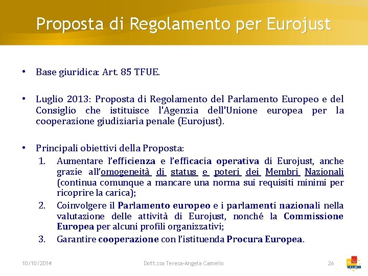 Proposta di Regolamento per Eurojust • Base giuridica: Art. 85 TFUE. • Luglio 2013: