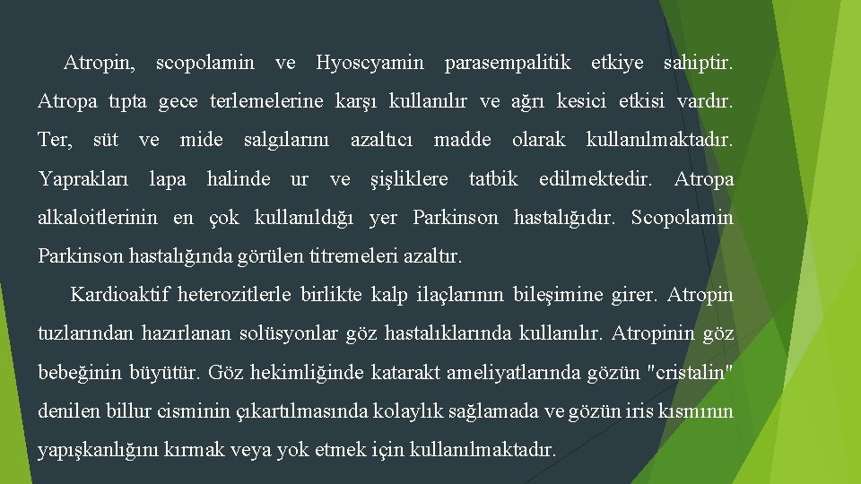 Atropin, scopolamin ve Hyoscyamin parasempalitik etkiye sahiptir. Atropa tıpta gece terlemelerine karşı kullanılır ve