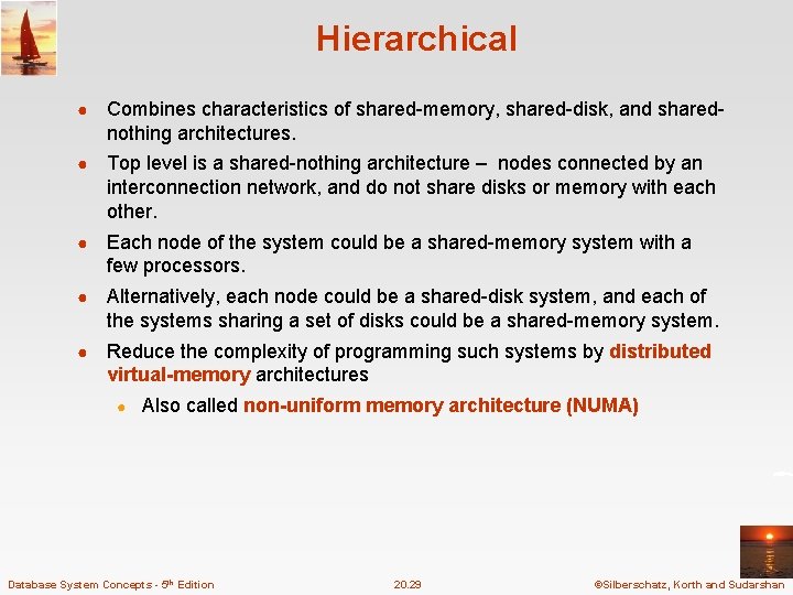 Hierarchical ● Combines characteristics of shared-memory, shared-disk, and sharednothing architectures. ● Top level is Hierarchical ● Combines characteristics of shared-memory, shared-disk, and sharednothing architectures. ● Top level is