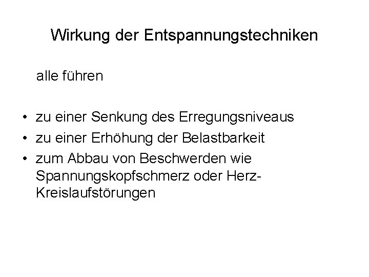 Wirkung der Entspannungstechniken alle führen • zu einer Senkung des Erregungsniveaus • zu einer