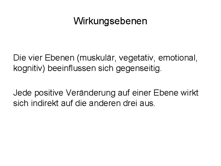 Wirkungsebenen Die vier Ebenen (muskulär, vegetativ, emotional, kognitiv) beeinflussen sich gegenseitig. Jede positive Veränderung