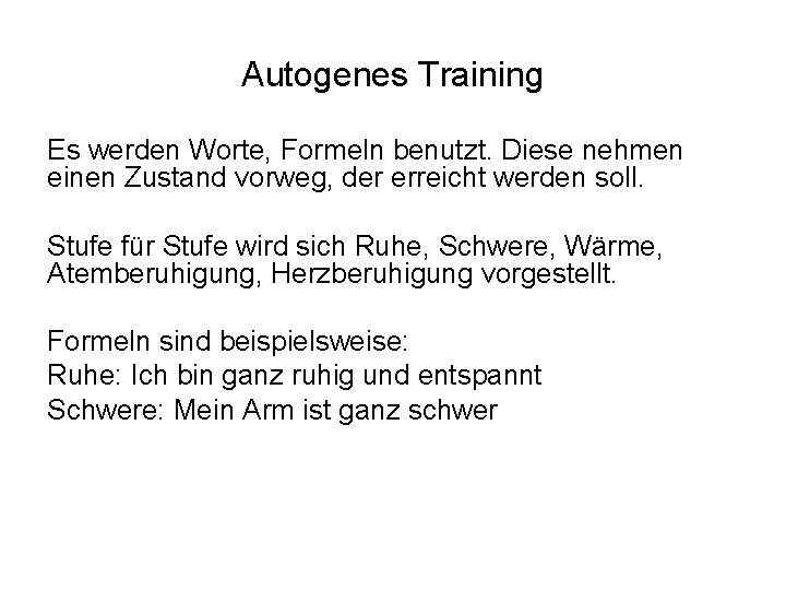 Autogenes Training Es werden Worte, Formeln benutzt. Diese nehmen einen Zustand vorweg, der erreicht