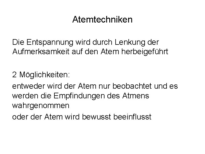 Atemtechniken Die Entspannung wird durch Lenkung der Aufmerksamkeit auf den Atem herbeigeführt 2 Möglichkeiten: