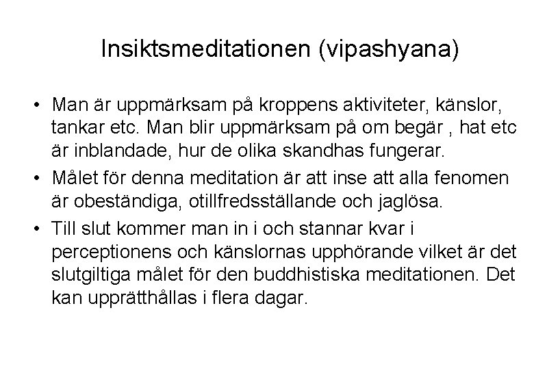Insiktsmeditationen (vipashyana) • Man är uppmärksam på kroppens aktiviteter, känslor, tankar etc. Man blir
