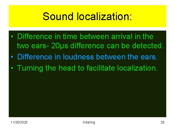 Sound localization: • Difference in time between arrival in the two ears- 20μs difference