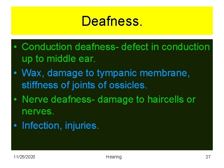 Deafness. • Conduction deafness- defect in conduction up to middle ear. • Wax, damage