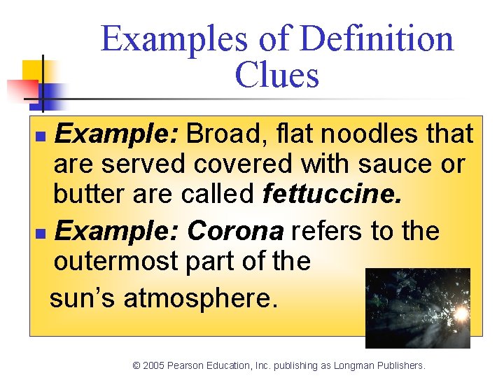 Examples of Definition Clues Example: Broad, flat noodles that are served covered with sauce