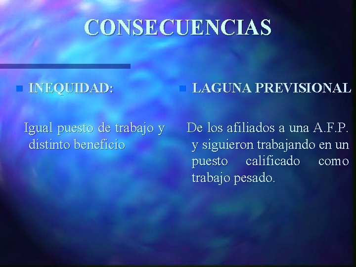 CONSECUENCIAS n INEQUIDAD: Igual puesto de trabajo y distinto beneficio n LAGUNA PREVISIONAL De